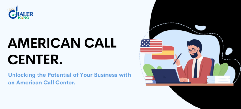 Unlocking the Potential of Your Business with an American Call Center.