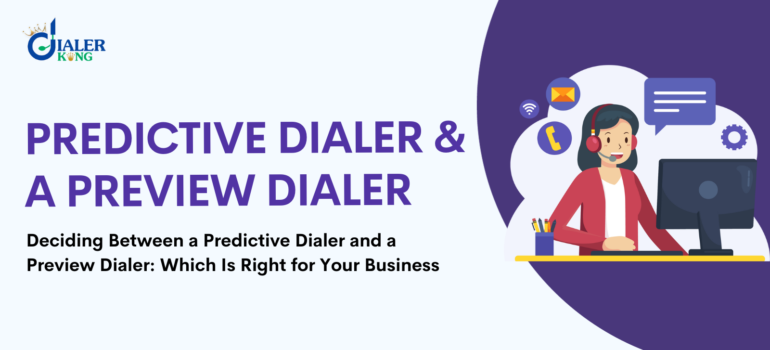 Deciding Between a Predictive Dialer and a Preview Dialer: Which Is Right for Your Business