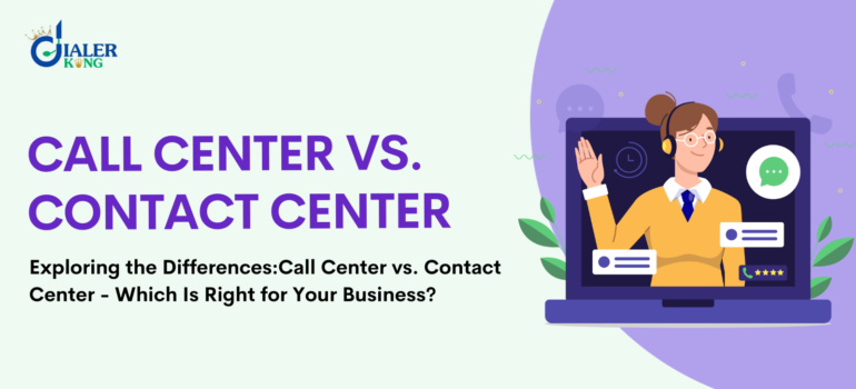 Exploring the Differences:Call Center vs. Contact Center – Which Is Right for Your Business?