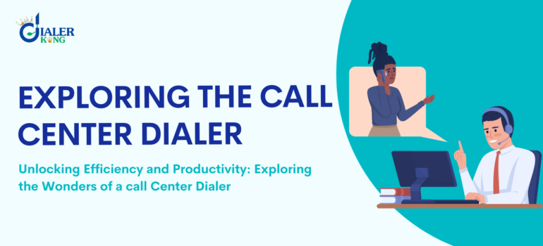 Unlocking Efficiency and Productivity: Exploring the Wonders of a call Center Dialer