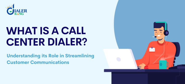 What is a Call Center Dialer? Understanding its Role in Streamlining Customer Communications 