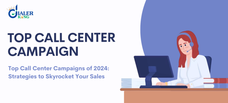 Top Call Center Campaigns of 2024: Strategies to Skyrocket Your Sales