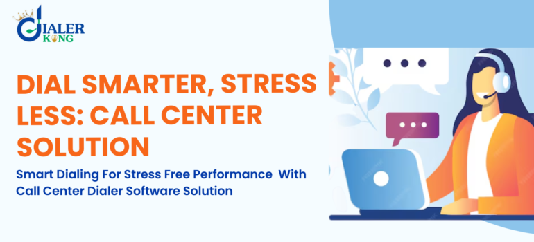 Smart Dialing For Stress Free Performance With Call Center Dialer Software Solution