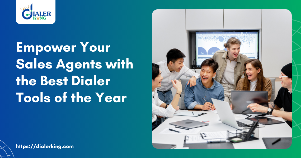 Empower Your Sales Agents with the Best Dialer Tools of the Year