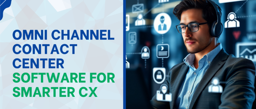 Omni Channel Contact Center Software for Smarter CX