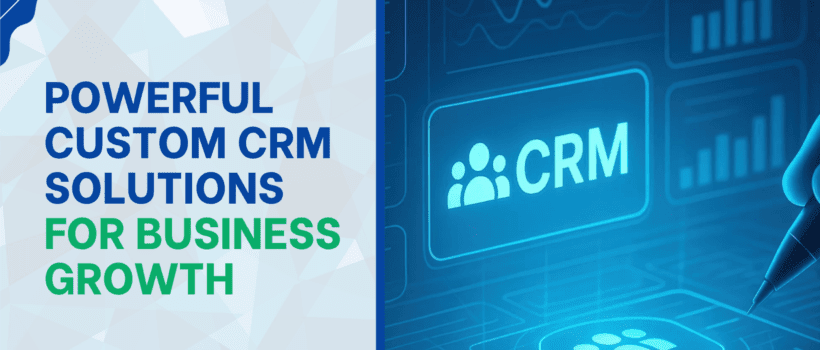 Powerful Custom CRM Solutions for Business Growth